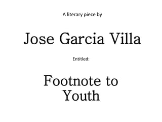 A literary piece by
Jose Garcia Villa
Entitled:
Footnote to
Youth
 
