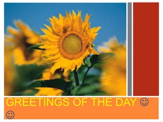 GREETINGS OF THE DAY 

 