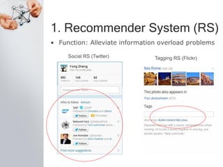 1. Recommender System (RS)
• Function: Alleviate information overload problems
Social RS (Twitter) Tagging RS (Flickr)
 