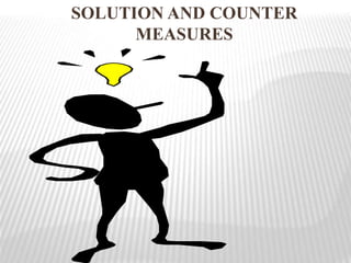 SOLUTION AND COUNTER
MEASURES
 