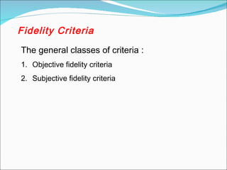 Fidelity Criteria
The general classes of criteria :
1. Objective fidelity criteria
2. Subjective fidelity criteria
 