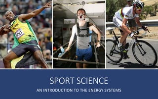 SPORT SCIENCE
AN INTRODUCTION TO THE ENERGY SYSTEMS
 