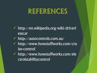  http://en.wikipedia.org/wiki/driverl
esscar
 http://autocontrols.com.au/
 http://www.howstuffworks.com/cru
ise-control
 http://www.howstuffworks.com/ele
ctroistabilitycontrol
 