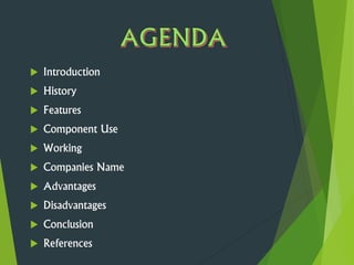  Introduction
 History
 Components
 Working
 Companies Name
 Advantages
 Disadvantages
 Conclusion
 References
 