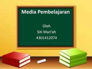 Media Pembelajaran
Oleh
Siti Mari’ah
4301412074
 