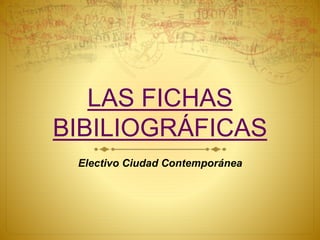 LAS FICHAS
BIBILIOGRÁFICAS
Electivo Ciudad Contemporánea