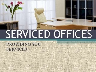 SERVICED OFFICES
PROVIDING YOU
SERVICES
 