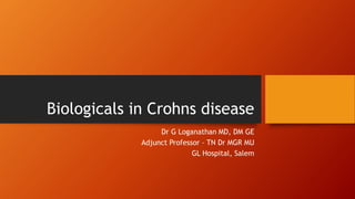 Biologicals in Crohns disease
Dr G Loganathan MD, DM GE
Adjunct Professor – TN Dr MGR MU
GL Hospital, Salem
 