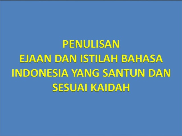 Penulisan Ejaan Dan Istilah Bahasa Indonesia Yang Santun Dan Sesuai K