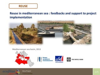 4/30/2015 17Alera Project
© 2015 Ecofilae
[17]
REUSE
Reuse in mediterranean sea : feedbacks and support to project
implementation
Mediterranean sea basin, 2013
N. CondomCIRAD
PSEAU
 