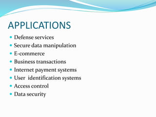APPLICATIONS
 Defense services
 Secure data manipulation
 E-commerce
 Business transactions
 Internet payment systems
 User identification systems
 Access control
 Data security
 