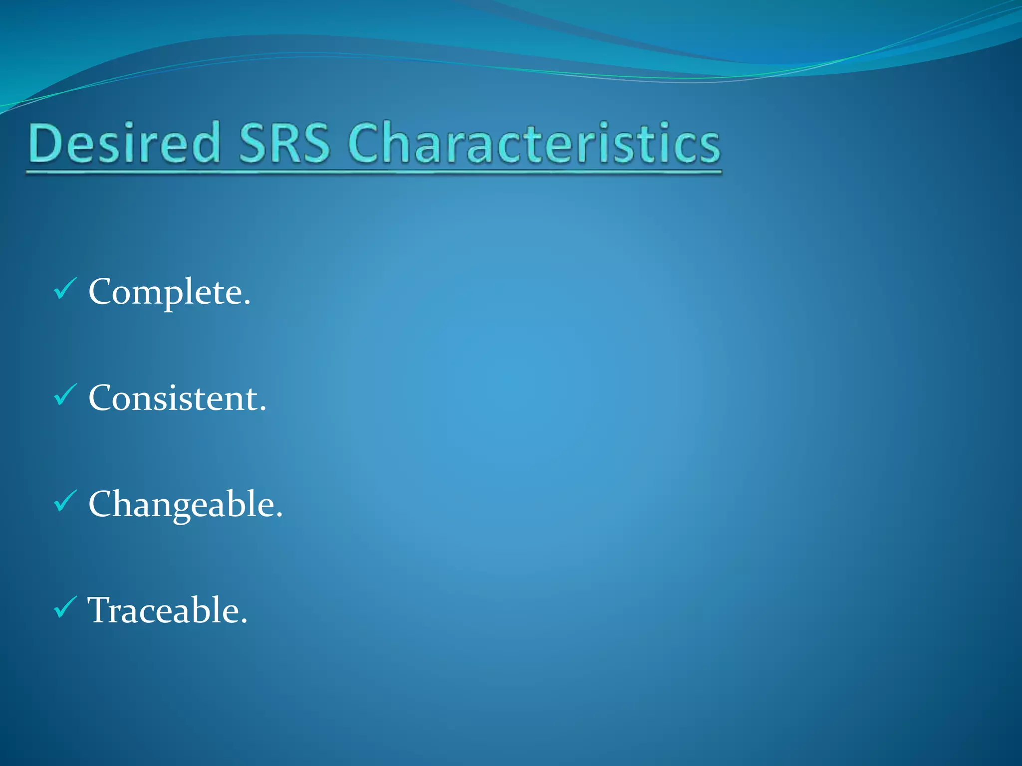  Complete.
 Consistent.
 Changeable.
 Traceable.
 