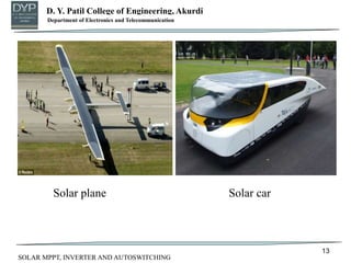 D. Y. Patil College of Engineering, Akurdi
Department of Mechanical Engineering
Solar plane Solar car
13
Department of Electronics and Telecommunication
SOLAR MPPT, INVERTER AND AUTOSWITCHING
 