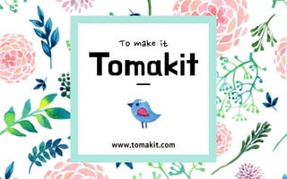 To make it
Tomakit
www.tomakit.com
 