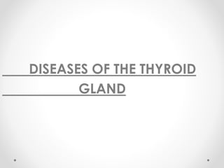 DISEASES OF THE THYROID
GLAND
 