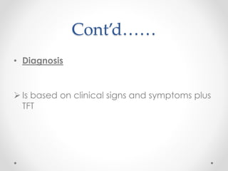Cont’d……
• Diagnosis
 Is based on clinical signs and symptoms plus
TFT
 