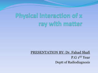 PRESENTATION BY: Dr. Fahad Shafi
P.G 1ST Year
Deptt of Radiodiagnosis
 