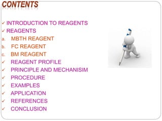  INTRODUCTION TO REAGENTS
 REAGENTS
a. MBTH REAGENT
b. FC REAGENT
c. BM REAGENT
 REAGENT PROFILE
 PRINCIPLE AND MECHAN...