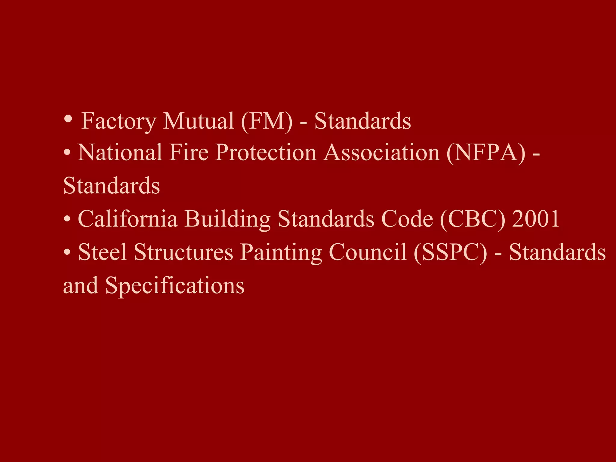 • Factory Mutual (FM) - Standards
• National Fire Protection Association (NFPA) -
Standards
• California Building Standards Code (CBC) 2001
• Steel Structures Painting Council (SSPC) - Standards
and Specifications
 