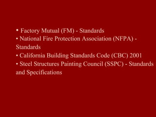 • Factory Mutual (FM) - Standards
• National Fire Protection Association (NFPA) -
Standards
• California Building Standards Code (CBC) 2001
• Steel Structures Painting Council (SSPC) - Standards
and Specifications
 