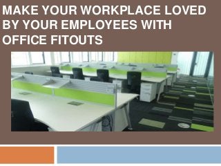 MAKE YOUR WORKPLACE LOVED
BY YOUR EMPLOYEES WITH
OFFICE FITOUTS
 