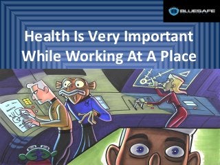 Health Is Very Important
While Working At A Place
 