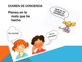 Pienso en lo
malo que he
hecho.
EXAMEN DE CONCIENCIA
He mentido
 