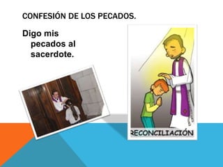 Digo mis
pecados al
sacerdote.
CONFESIÓN DE LOS PECADOS.