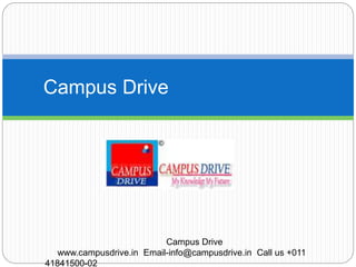 Campus Drive
Campus Drive
www.campusdrive.in Email-info@campusdrive.in Call us +011
41841500-02
 