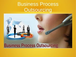 Business Process
Outsourcing
 