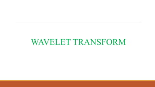 WAVELET TRANSFORM
 