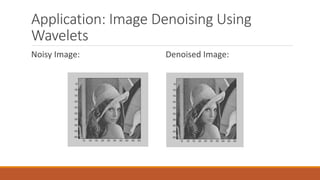 Application: Image Denoising Using
Wavelets
Noisy Image: Denoised Image:
 