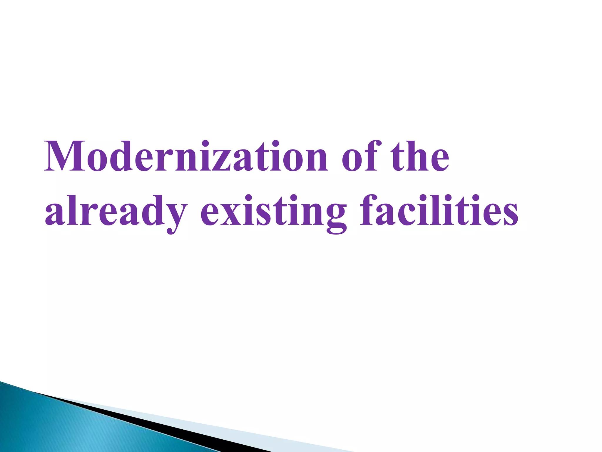 Modernization of the
already existing facilities