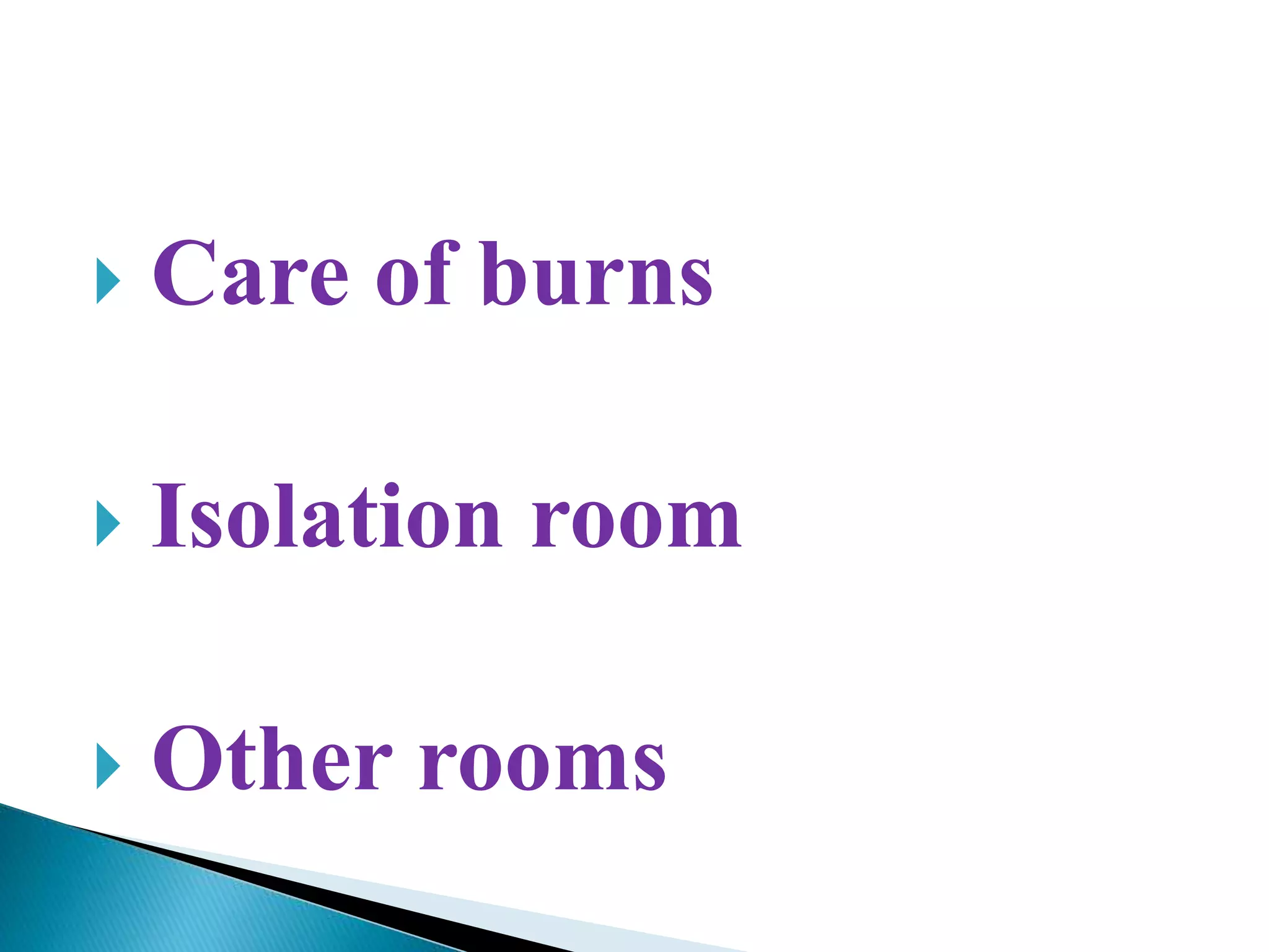  Care of burns
Isolation room
Other rooms