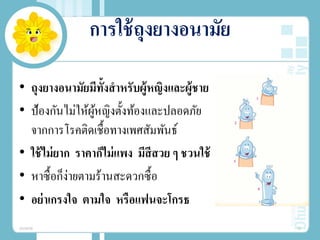 การใช้ถุงยางอนามัย
• ถุงยางอนามัยมีทั้งสําหรับผู้หญิงและผู้ชาย
• ป้องกันไม่ให้ผู้หญิงตั้งท้องและปลอดภัย
จากการโรคติดเชื้อทางเพศสัมพันธ์
• ใช้ไม่ยาก ราคาก็ไม่แพง มีสีสวย ๆ ชวนใช้
• หาซื้อก็ง่ายตามร้านสะดวกซื้อ
• อย่าเกรงใจ ตามใจ หรือแฟนจะโกรธ
20/08/58 15
 
