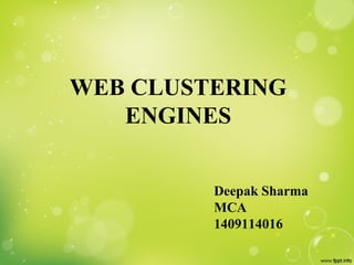 WEB CLUSTERING
ENGINES
Deepak Sharma
MCA
1409114016
 