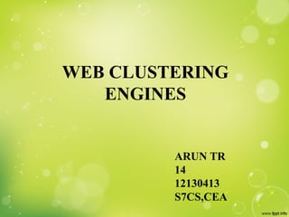 WEB CLUSTERING
ENGINES
ARUN TR
14
12130413
S7CS,CEA
 