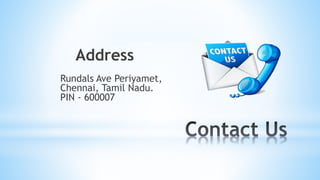 Address
Rundals Ave Periyamet,
Chennai, Tamil Nadu.
PIN - 600007
 