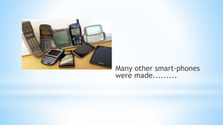 Many other smart-phones
were made.........
 