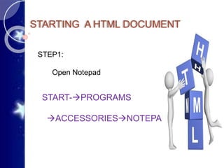 STARTING A HTML DOCUMENT
STEP1:
Open Notepad
START-PROGRAMS
ACCESSORIESNOTEPAD
 