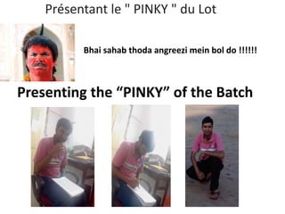 Presenting the “PINKY” of the Batch
Présentant le " PINKY " du Lot
Bhai sahab thoda angreezi mein bol do !!!!!!
 