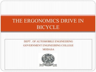 DEPT . OF AUTOMOBILE ENGINEERING
GOVERNMENT ENGINEERING COLLEGE
MODASA
THE ERGONOMICS DRIVE IN
BICYCLE
 