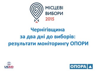 Чернігівщина
за два дні до виборів:
результати моніторингу ОПОРИ
 