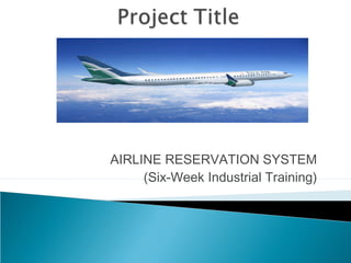 AIRLINE RESERVATION SYSTEM
(Six-Week Industrial Training)
 