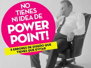 Suck at
Power
Point!
You
5 shocking design Mistakes
you need to avoid
NO
TIENES
NIIDEADE
POWER
POINT!
5 ERRORES DE DISEÑO QUE
TIENES QUE EVITAR
 