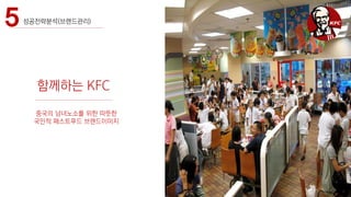 5성공전략분석(브랜드관리)
함께하는 KFC
중국의 남녀노소를 위한 따뜻한
국민적 패스트푸드 브랜드이미지
 