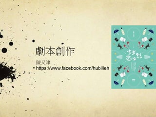 劇本創作
陳又津
https://www.facebook.com/hubilieh
 