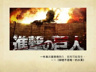 一件事只要想得夠久，就有可能發生。
－－《柳橙不是唯一的水果》
 