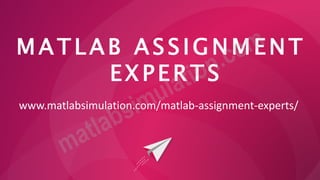 M A T L A B A S S I G N M E N T
E X P E R T S
www.matlabsimulation.com/matlab-assignment-experts/
 