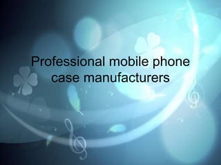 Professional mobile phone
case manufacturers
 